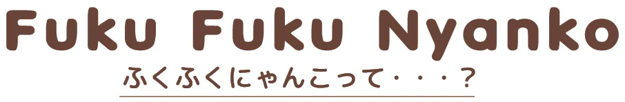 Fuku Fuku Nyanko ふくふくにゃんこって?